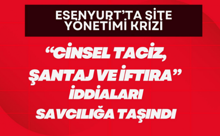 Esenyurt’ta Site Yönetimi Krizi: “Cinsel Taciz, Şantaj ve İftira” İddiaları Savcılığa Taşındı - GÜNDEM - İnternetin Ajansı