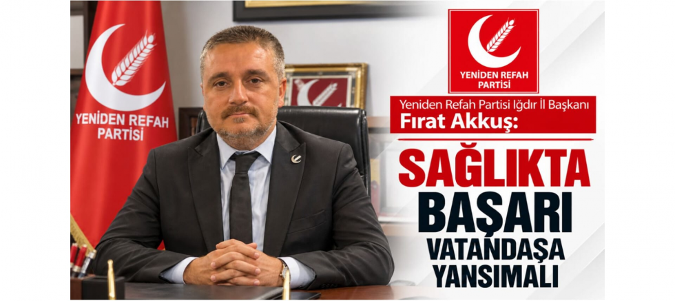 Iğdır İl Başkanı Fırat Akkuş: Sağlıkta Başarı Vatandaşa Yansımalı - GÜNDEM - İnternetin Ajansı